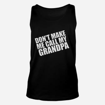 Dont Make Me Call My Grandpa Unisex Tank Top | Crazezy