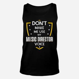 Don't Make Me Use My Music Director Voice Funny Unisex Tank Top | Crazezy