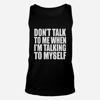Dont Talk To Me When Im Talking To Myself Funny Personality Unisex Tank Top | Crazezy
