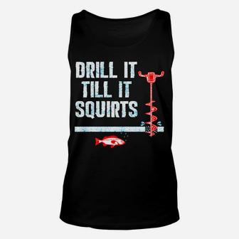 Drill It Till It Squirts Ice Fishing Auger Unisex Tank Top | Crazezy