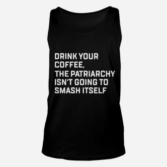 Drink Your Coffee The Patriarchy Isnt Going To Smash Itself Unisex Tank Top - Monsterry AU