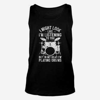 Drum I Might Look Like I Am Listening Playing Drummer Band Unisex Tank Top | Crazezy
