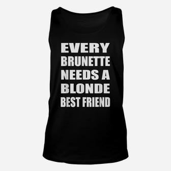 Every Brunette Needs A Blonde Best Friend Bestie Bff Unisex Tank Top | Crazezy