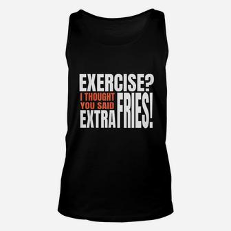 Exercise I Thought You Said Extra Fries Funny Workout Unisex Tank Top | Crazezy