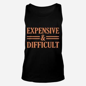 Expensive And Difficult Sarcasm Sarcastic Humor Graphic Unisex Tank Top | Crazezy AU
