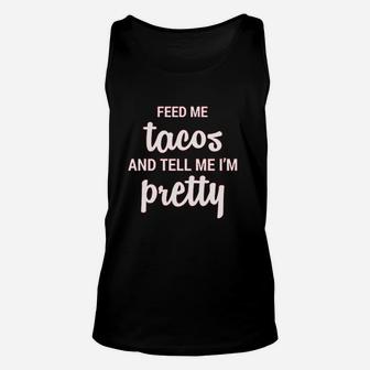 Feed Me Tacos And Tell Me Im Pretty I Know Im Beautiful Gift For Food Lover Unisex Tank Top | Crazezy AU