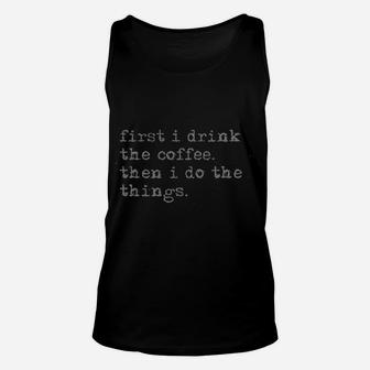 First I Drink The Coffee Then I Do The Things Unisex Tank Top | Crazezy UK