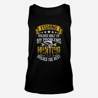 Fishing Solves Half Of My Problems Hunting Solves The Rest Unisex Tank Top | Crazezy UK