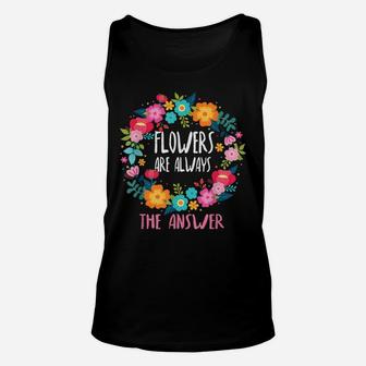 Flowers Are Always The Answer Lovers Floral Designer Florist Unisex Tank Top | Crazezy DE