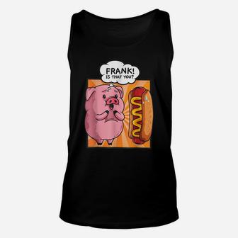 Frank Is That You-Pig Hotdog Hot Dog Gift Funny Foodie Gift Unisex Tank Top | Crazezy CA