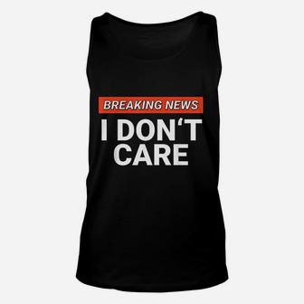 Funny Breaking News I Dont Care Sarcasm Humor Sarcastic Unisex Tank Top | Crazezy UK