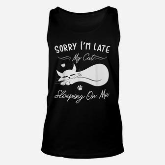 Funny Cat Lovers Gift Sorry I'm Late My Cat Sleeping On Me Unisex Tank Top | Crazezy