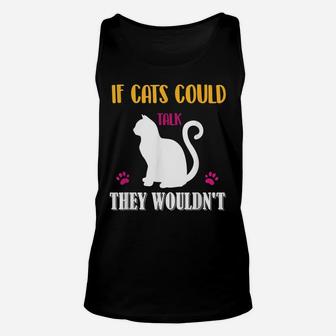 Funny Cat Shirt If Cats Could Talk They Wouldn't Unisex Tank Top | Crazezy CA