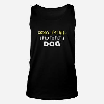 Funny Dog Owner Gift Sorry Im Late I Saw A Dog Unisex Tank Top | Crazezy AU