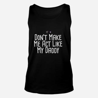 Funny Dont Make Me Act Like My Daddy Unisex Tank Top | Crazezy UK