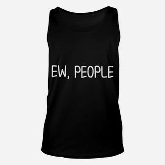 Funny, Ew, People T-Shirt Joke Sarcastic Tee For Family Unisex Tank Top | Crazezy