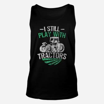Funny Farm Tractor Apparel I Still Play With Tractors Unisex Tank Top | Crazezy