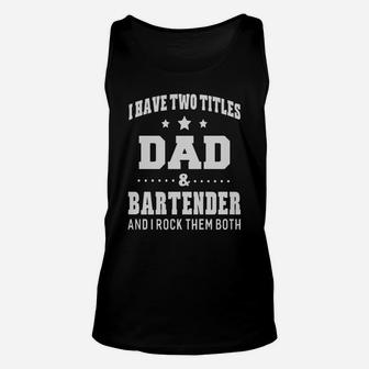 Funny Fathers Day I Have Two Titles Dad And Bartender Unisex Tank Top - Seseable