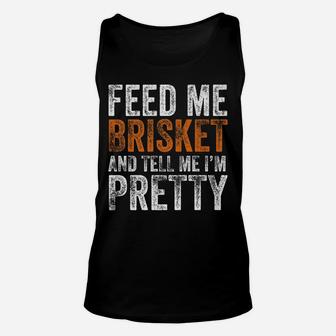Funny Feed Me Brisket And Tell Me I'm Pretty Texas Bbq Gift Unisex Tank Top | Crazezy