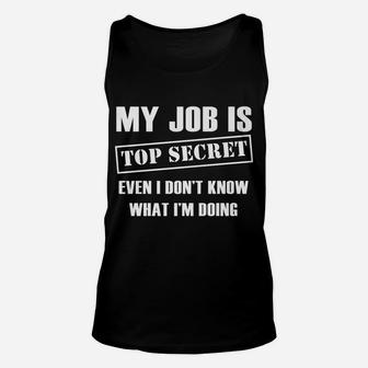 Funny Gift - My Job Is Top Secret Even I Don't Know Unisex Tank Top | Crazezy UK