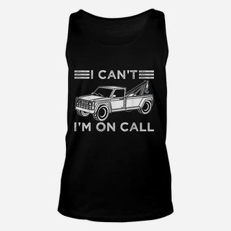 Funny I Cant Im On Call Gift Cool Tow Truck Driver For Men Unisex Tank Top | Crazezy