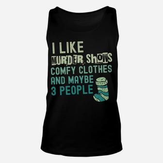 Funny I Like Murder Shows Comfy Clothes And Maybe 3 People Unisex Tank Top | Crazezy DE