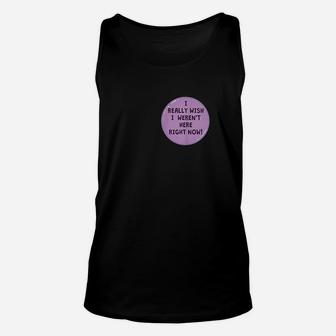 Funny I Really Wish I Werent Here Right Now Button Unisex Tank Top | Crazezy