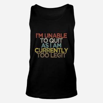 Funny Im Unable To Quit As I Am Currently Too Legit Unisex Tank Top | Crazezy DE