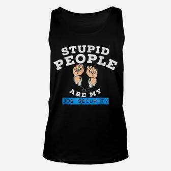 Funny Law Enforcement Stupid People Are My Job Security Tee Unisex Tank Top | Crazezy UK