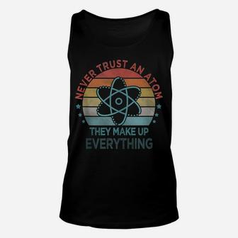 Funny Never Trust An Atom They Make Up Everything Science Unisex Tank Top | Crazezy CA
