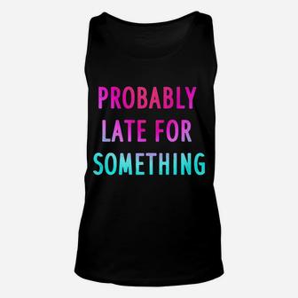 Funny Probably Late For Something Gift 2 Unisex Tank Top | Crazezy