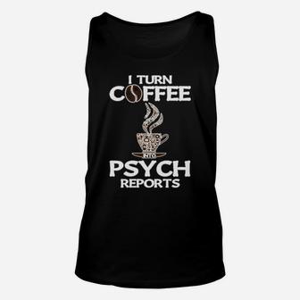 Funny Psychologist I Turn Coffee Into Psych Reports Unisex Tank Top - Monsterry AU
