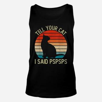 Funny Retro Vintage Tell Your Cat I Said Pspsps Cats Lovers Unisex Tank Top | Crazezy DE