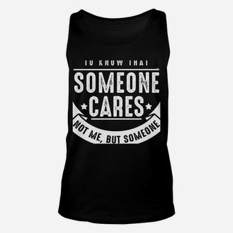 Funny Savage Sarcastic Someone Cares Not Me Unisex Tank Top | Crazezy