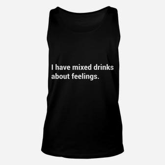 Funny Saying - I Have Mixed Drinks About Feelings - Quote Unisex Tank Top | Crazezy