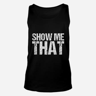 Funny Show Me That Unisex Tank Top | Crazezy CA
