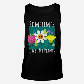 Funny Sometimes I Wet My Plants Design For Gardenings Unisex Tank Top - Monsterry AU