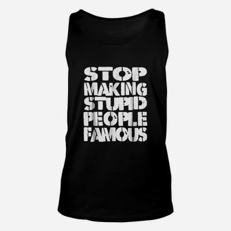 Funny Stop Making The Stupid People Famous Unisex Tank Top | Crazezy UK