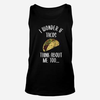 Funny Taco I Wonder If Tacos Think About Me Too Spicy Salsa Unisex Tank Top - Monsterry CA