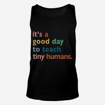 Funny Teachers It's A Good Day To Teach Tiny Humans Design Sweatshirt Unisex Tank Top | Crazezy AU
