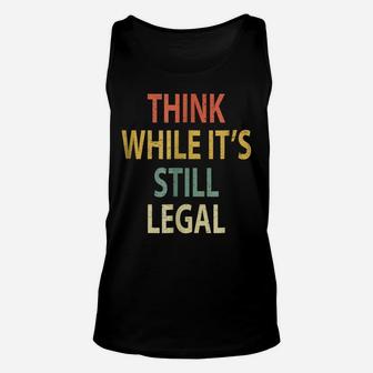 Funny Think While It's Still Legal Shirt Vintage Retro Unisex Tank Top | Crazezy