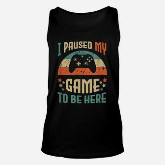 Funny Video Gamer Humor Joke I Paused My Game To Be Here Unisex Tank Top | Crazezy DE