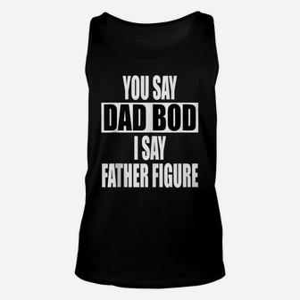 Funny You Say Dad Bod I Say Father Figure Busy Daddy Unisex Tank Top | Crazezy AU