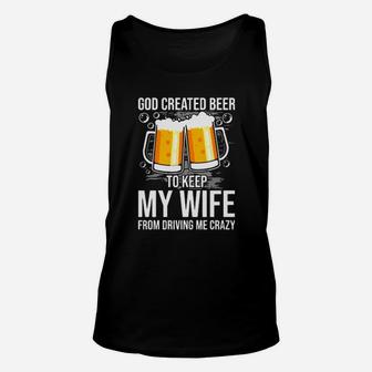 God Created Beer To Keep My Wife From Driving Me Crazy Unisex Tank Top - Monsterry
