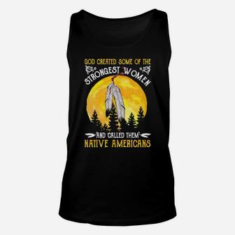 God Created Some Of The Strongest Women And Called Them Native Americans Unisex Tank Top - Monsterry