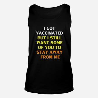 Got Vaccinat But I Still Want You To Stay Away From Me Unisex Tank Top | Crazezy UK