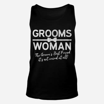 Groomswoman Best Friend Of The Groom Not Weird Funny Wedding Unisex Tank Top | Crazezy UK