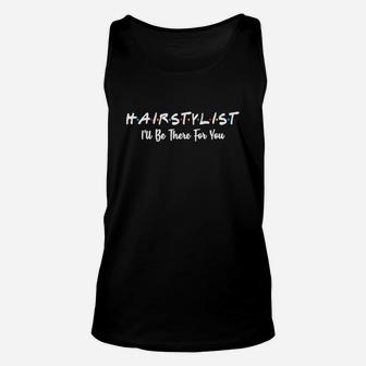 Hair Stylist I’ll Be There For You Unisex Tank Top - Thegiftio UK