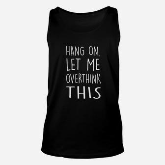 Hang On Let Me Overthink This Unisex Tank Top | Crazezy UK