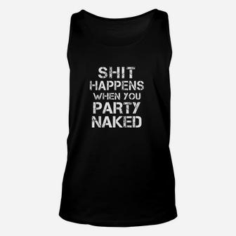 Happens When You Party Nakd Funny Inappropriate Gift Unisex Tank Top | Crazezy